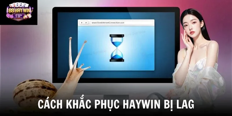 Cách khắc phục Haywin bị lag Cách khắc phục Haywin bị lag