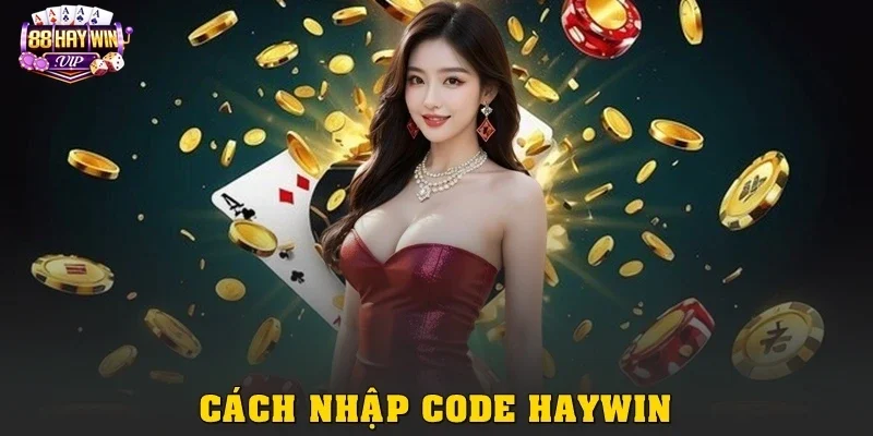 Cách nhập Code Haywin và kích hoạt ưu đãi chuẩn xác Cách nhập Code Haywin và kích hoạt ưu đãi chuẩn xác