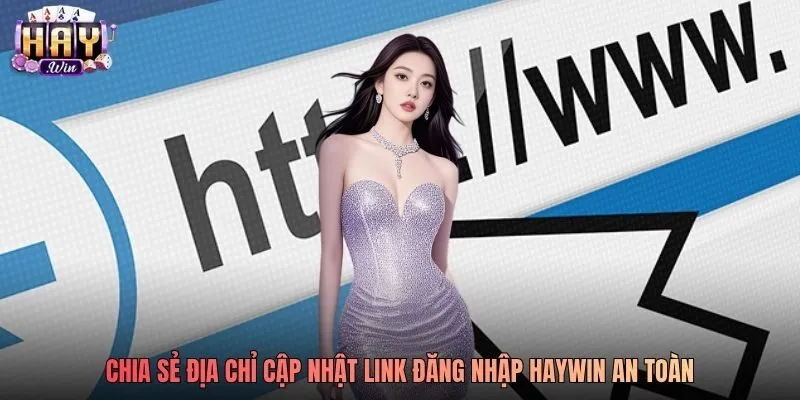 Chia sẻ địa chỉ cập nhật link đăng nhập Haywin an toàn Chia sẻ địa chỉ cập nhật link đăng nhập Haywin an toàn