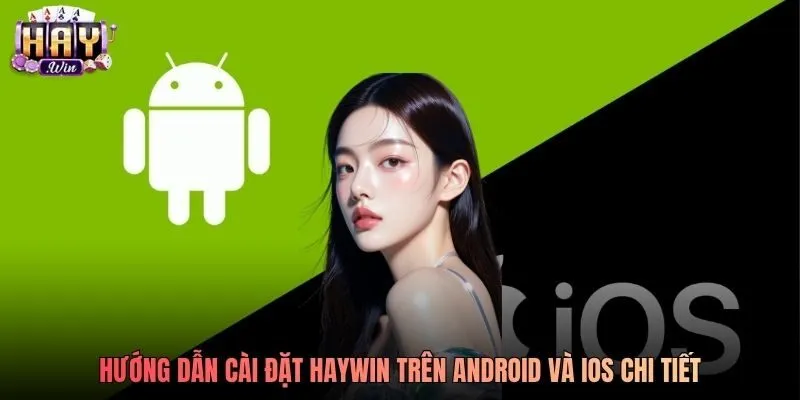 Hướng dẫn cài đặt Haywin trên Android và iOS chi tiết Hướng dẫn cài đặt Haywin trên Android và iOS chi tiết