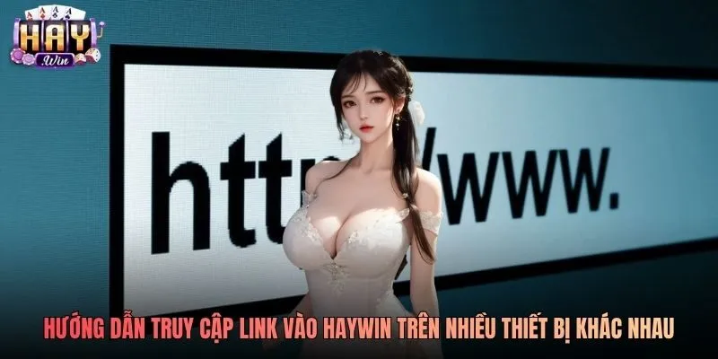 Hướng dẫn truy cập link vào Haywin trên nhiều thiết bị khác nhau Hướng dẫn truy cập link vào Haywin trên nhiều thiết bị khác nhau