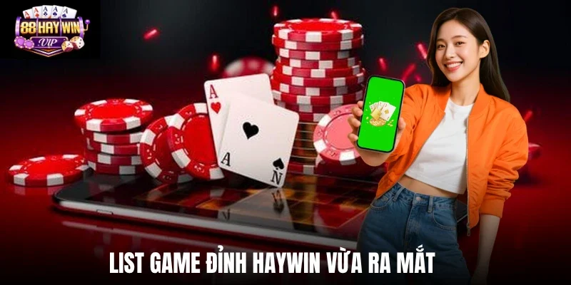List game mới cập nhật Haywin đỉnh cao vừa ra mắt List game mới cập nhật Haywin đỉnh cao vừa ra mắt