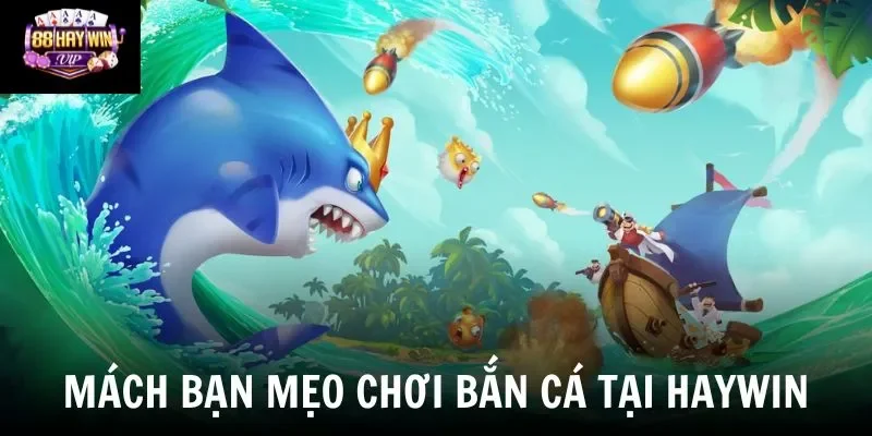 Mách bạn mẹo chơi bắn cá tại Haywin
