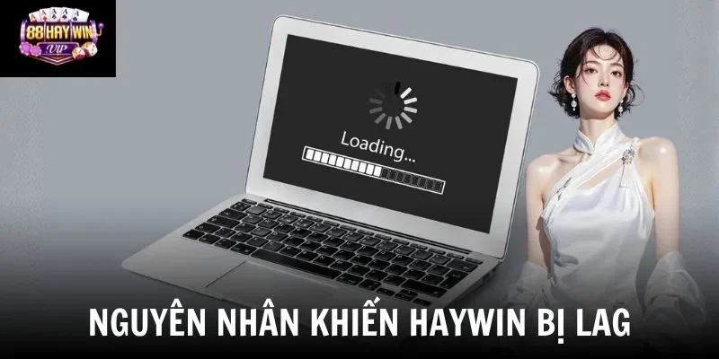 Nguyên nhân khiến Haywin bị lag Nguyên nhân khiến Haywin bị lag