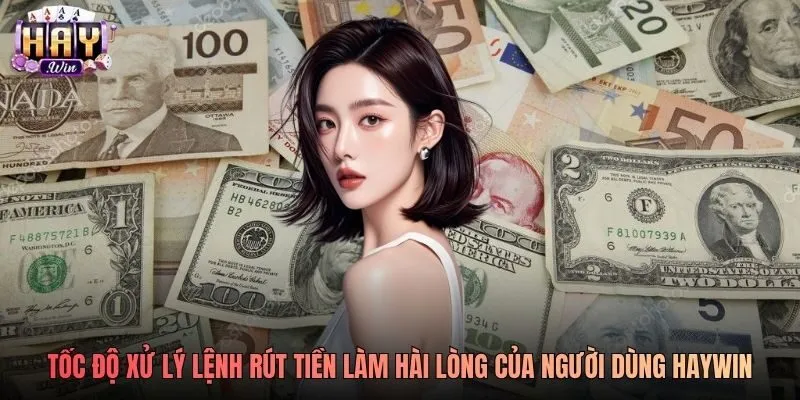 Tốc độ xử lý lệnh rút tiền làm hài lòng của người dùng Haywin Tốc độ xử lý lệnh rút tiền làm hài lòng của người dùng Haywin