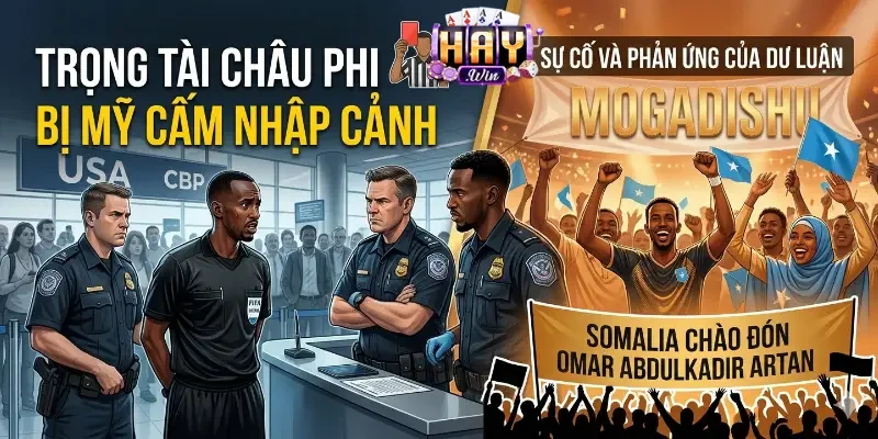 Trọng tài châu Phi bị Mỹ cấm nhập cảnh khiến giới mộ điệu sững sờ